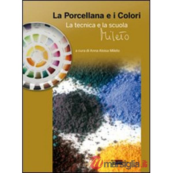Porcellana e i colori. La tecnica e la scuola Mileto (La)