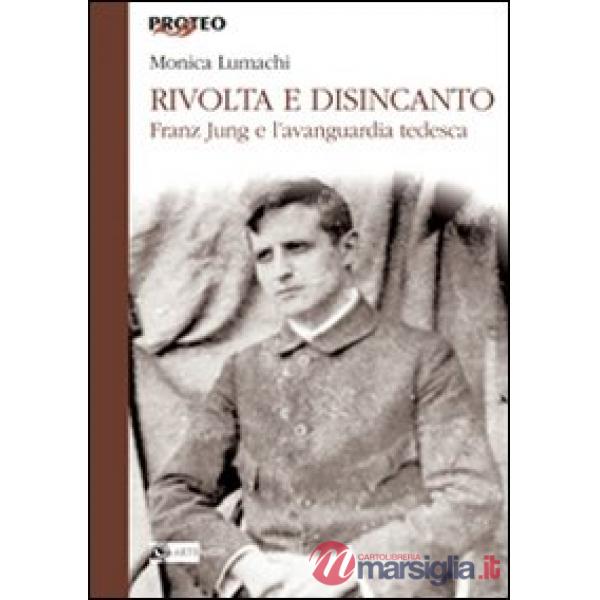 Rivolta e disincanto. Franz Jung e l'avanguardia tedesca