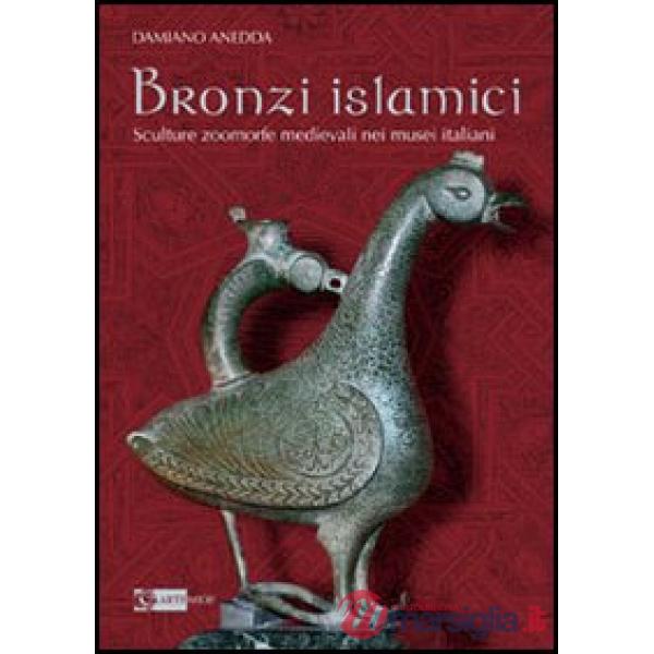 Bronzi islamici. Sculture zoomorfe medievali nei musei italiani. Ediz. illustrata