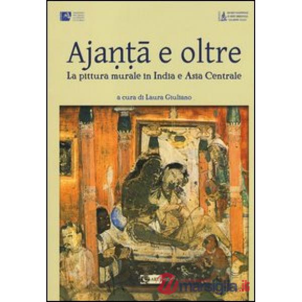 Ajanta e oltre. La pittura murale in India e Asia centrale.