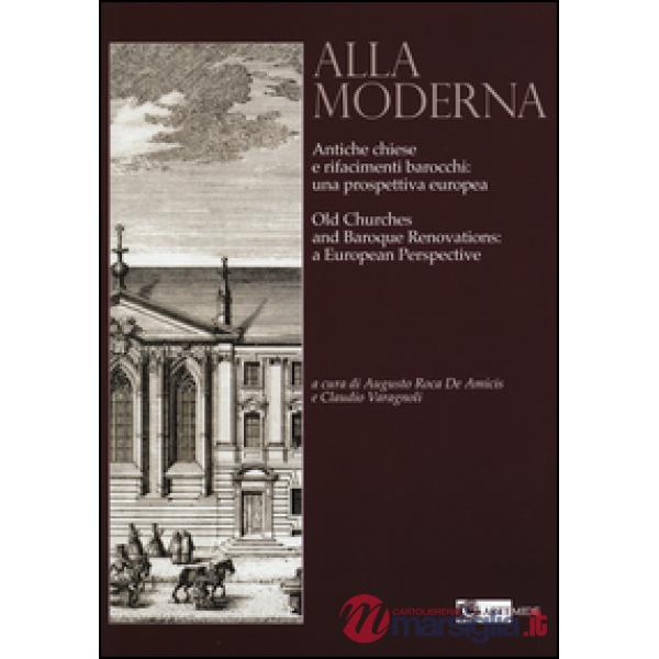 Alla moderna. Antiche chiese e rifacimenti barocchi: una prospettiva europea. Ed