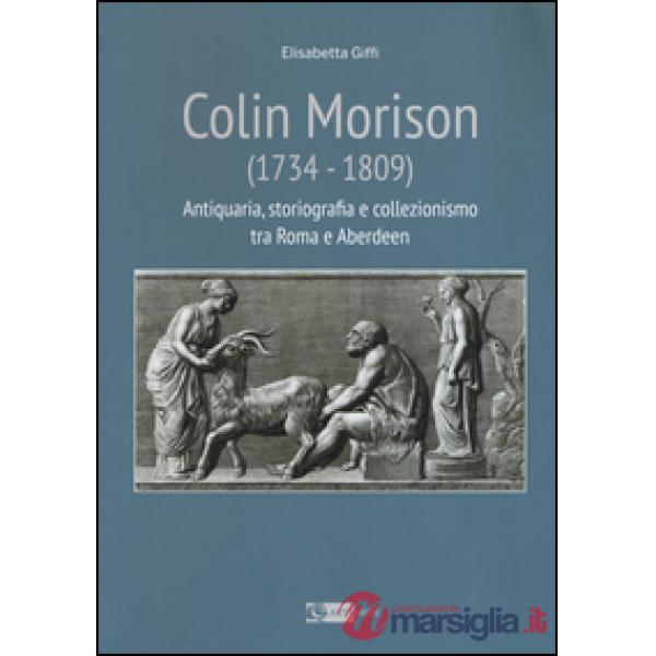 Colin Morison (1734-1809). Antiquaria, storiografia e collezionismo tra Roma e A