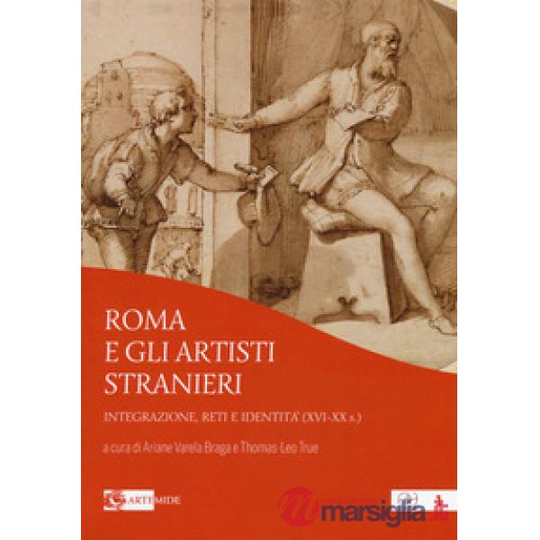 Roma e gli artisti stranieri. Integrazione, reti e identità (XVI-XX s.)