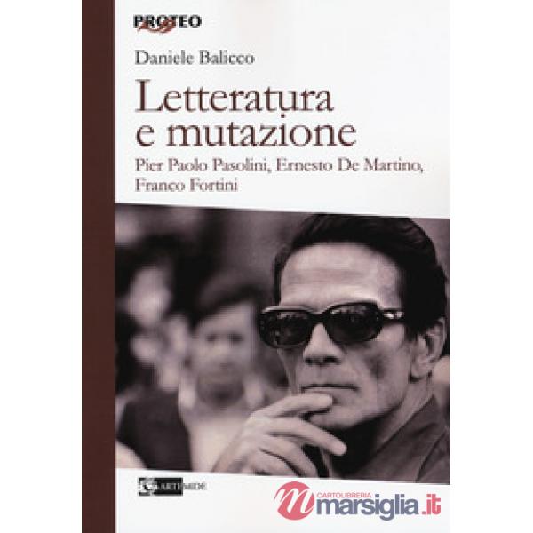 Letteratura e mutazione. Pier Paolo Pasolini, Ernesto De Martino, Franco Fortini