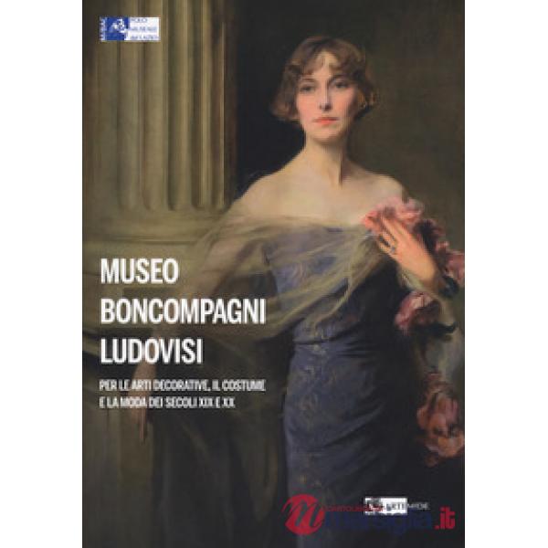 Museo Boncompagni Ludovisi per le arti decorative, il costume e la moda dei secoli XIX e XX. Guida breve. Ediz. illustrata