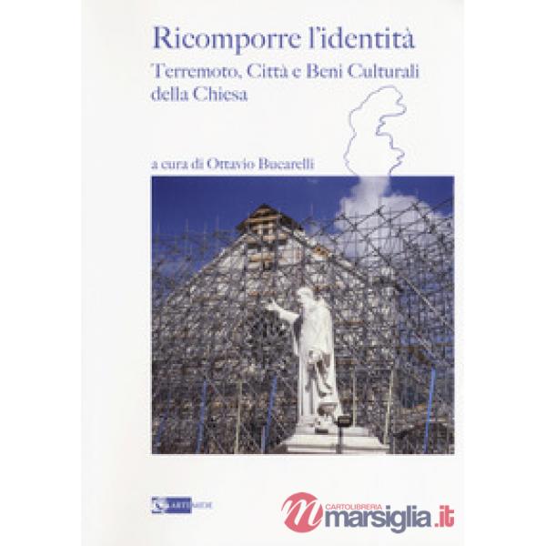 Ricomporre l'identità. Terremoto, città e beni culturali della Chiesa