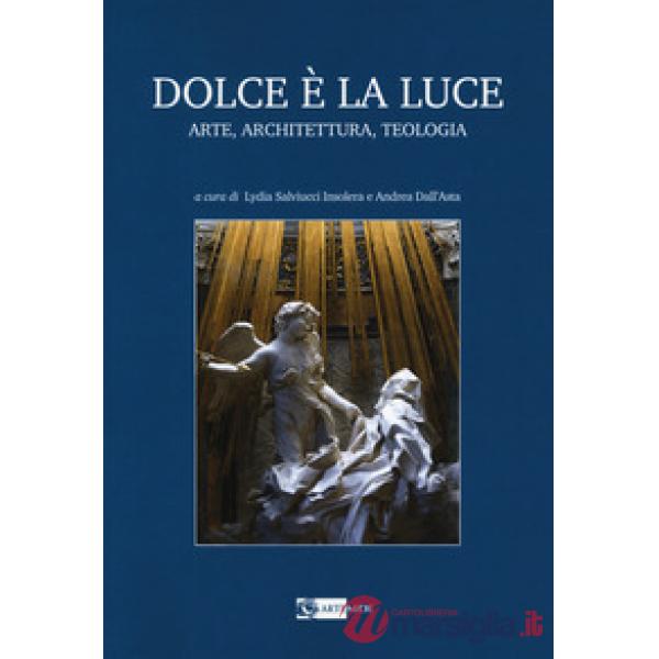 Dolce è la luce. Arte, architettura, teologia