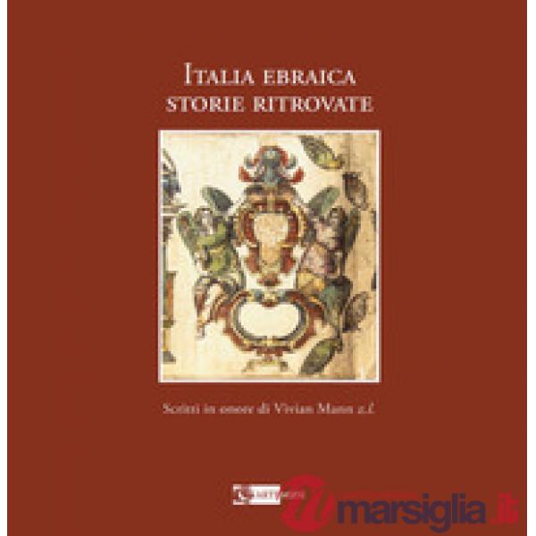 Italia ebraica. Storie ritrovate. Studi in onore di Vivian Mann z. l. Ediz. ital
