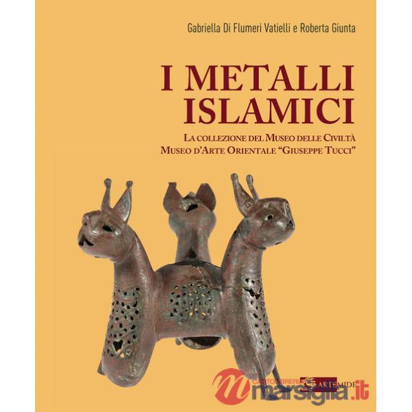 Metalli islamici. La Collezione del Museo delle Civiltà Museo d'Arte Orientale «Giuseppe Tucci». Ediz. a colori (I)