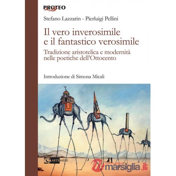 Vero inverosimile e il fantastico verosimile. Tradizione aristotelica e modernità nelle poetiche dell'Ottocento (Il)