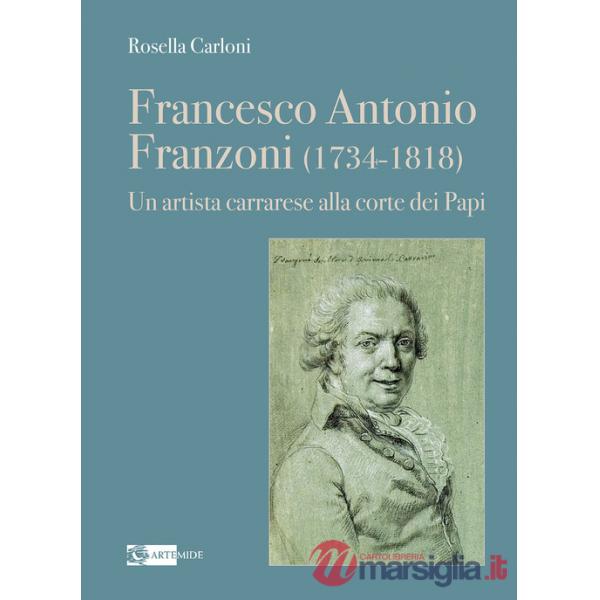 Francesco Antonio Franzoni (1734-1818). Un artista carrarese alla corte dei Papi