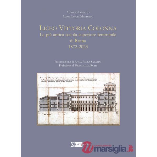 Liceo Vittoria Colonna. La più antica scuola superiore femminile di Roma 1872-2023. Ediz. illustrata