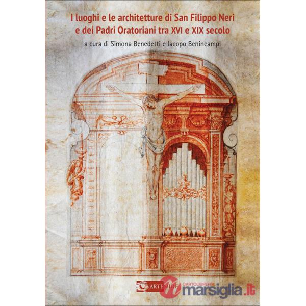 Luoghi e le architetture di San Filippo Neri e dei Padri Oratoriani tra XVI e XIX secolo. Ediz. a colori (I)