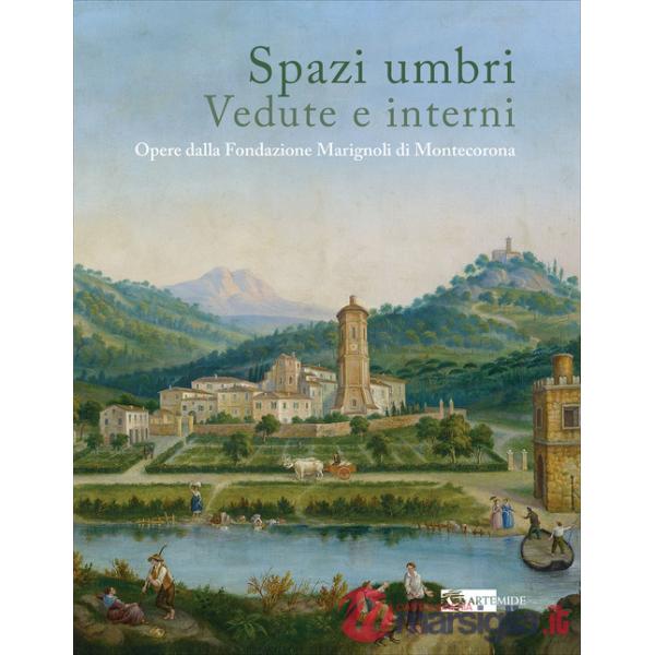 Spazi umbri. Vedute e interni. Opere dalla Fondazione Marignoli di Montecorona