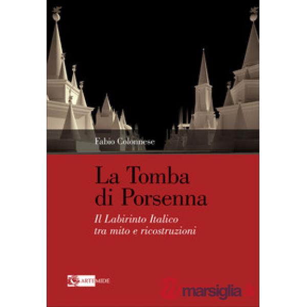 Tomba di Porsenna. Il Labirinto Italico tra mito e ricostruzioni. Ediz. illustrata (La)