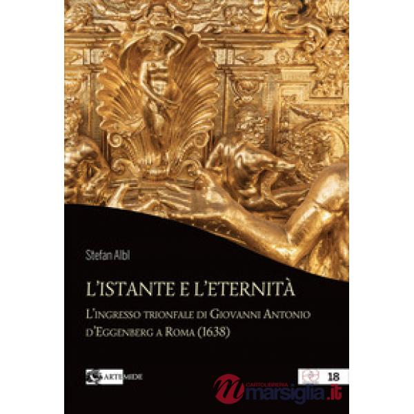 Istante e l'eternità. L'ingresso trionfale di Giovanni Antonio d'Eggenberg a Roma (1638) (L')