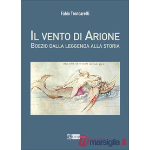 Vento di Arione. Boezio dalla leggenda alla storia (Il)