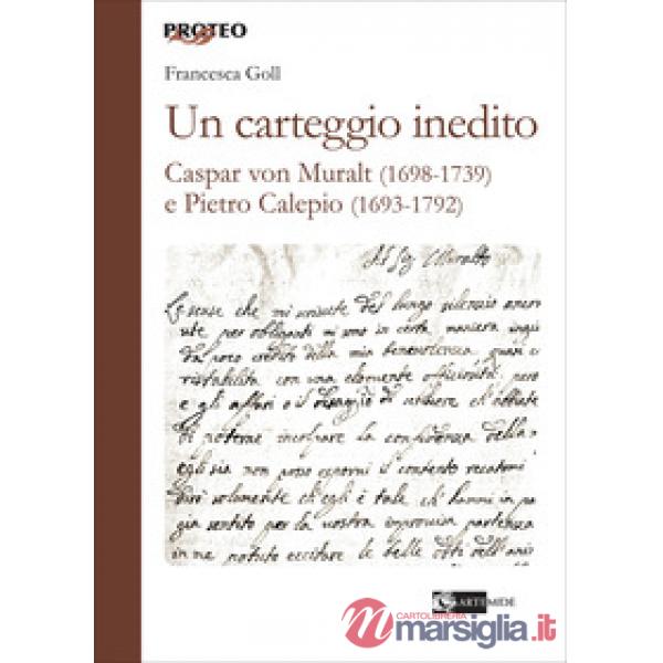 Carteggio inedito. Caspar von Muralt (1698-1739) e Pietro Calepio (1693-1792) (Un)