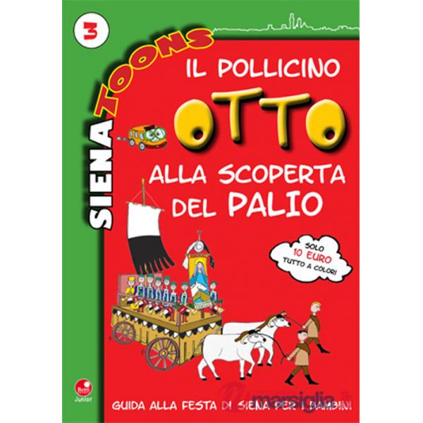 Pollicino Otto alla scoperta del Palio. Guida alla festa di Siena per i bambini. Siena toons (Il). Vol. 3