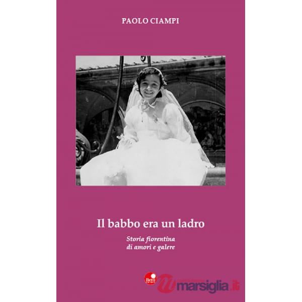 Babbo era un ladro. Storia fiorentina di amori e galere (Il)