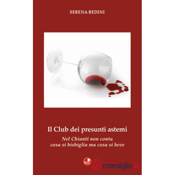 Club dei presunti astemi. Nel Chianti non conta cosa si bisbiglia, ma cosa si beve (Il)