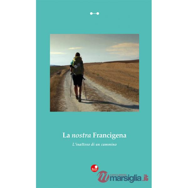 Nostra Francigena. L'inatteso di un cammino (La)