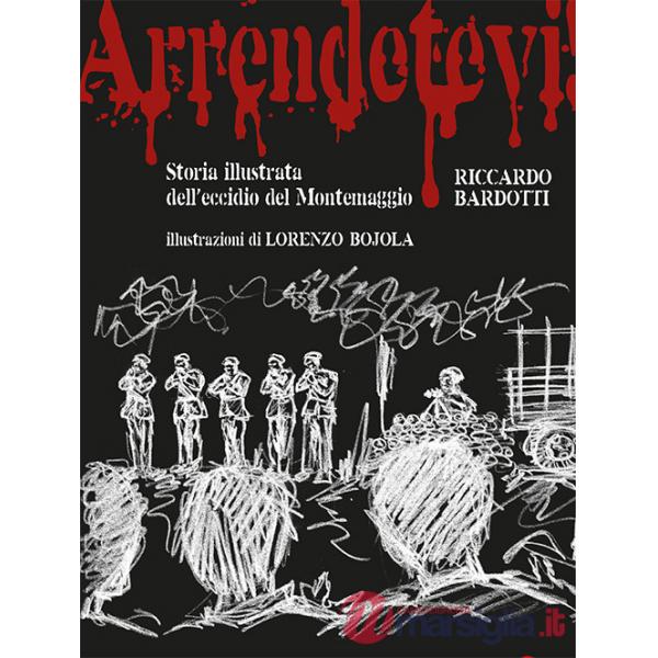 Arrendetevi! Storia illustrata dell'eccidio del Montemaggio