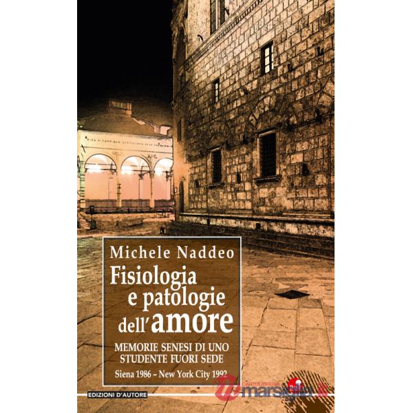 Fisiologia e patologie dell'amore... Memorie senesi di uno studente fuori sede