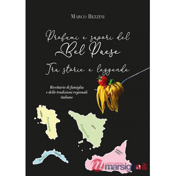 Profumi e sapori del Bel Paese. Tra storie e leggende. Ricettario di famiglia e delle tradizioni regionali italiane