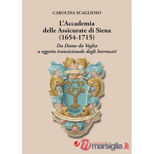 Accademia delle Assicurate di Siena (1654-1715). Da dame da veglia a oggetto transizionale degli Intronati (L')