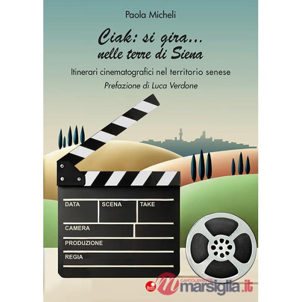 Ciak:si gira... nelle terre di Siena. Itinerari cinematografici nel territorio senese