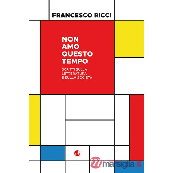 Non amo questo tempo. Scritti sulla letteratura e sulla società