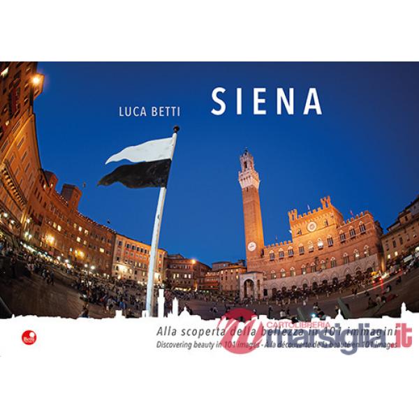 Siena. Alla scoperta della bellezza in 101 immagini. Ediz. italiana, inglese e francese
