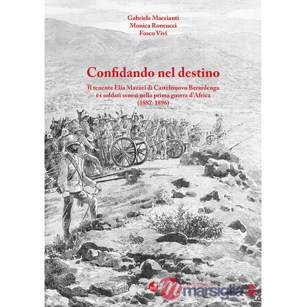 Confidando nel destino. Il tenente Elia Mazzei di Castelnuovo Berardenga e i soldati senesi nella prima guerra d'Africa (1887-18