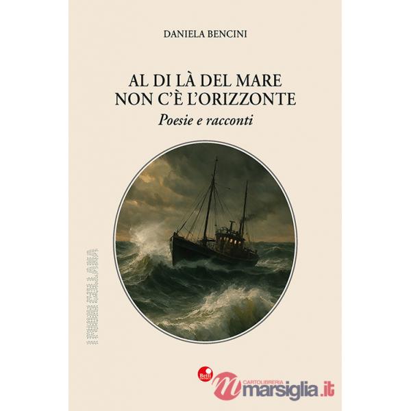 Al di là del mare non c'è l'orizzonte. Poesie e racconti