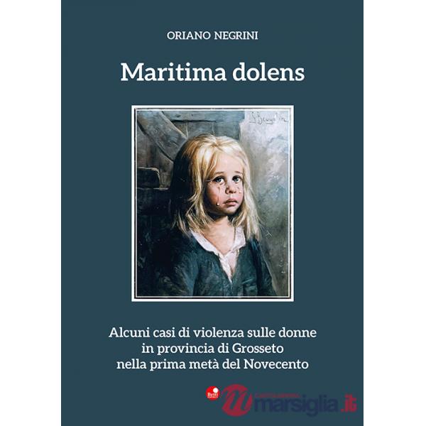 Maritima dolens. Alcuni casi di violenza sulle donne in provincia di Grosseto nella prima metà del Novecento