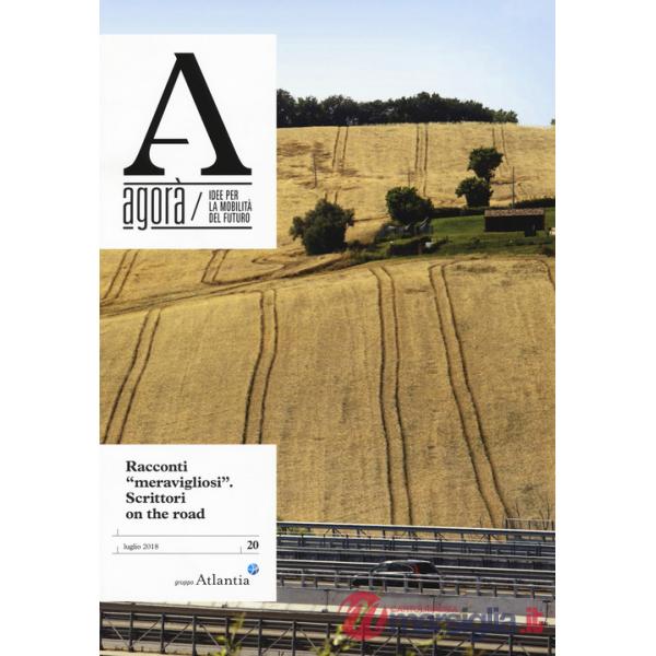 Agorà. Idee per la mobilità del futuro (2018). Vol. 20: Racconti «meravigliosi». Scrittori on the road