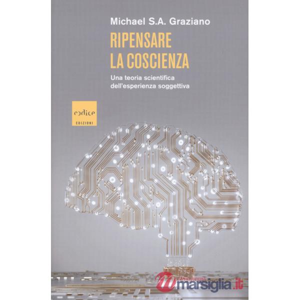 Ripensare la coscienza. Una teoria scientifica dell'esperienza soggettiva