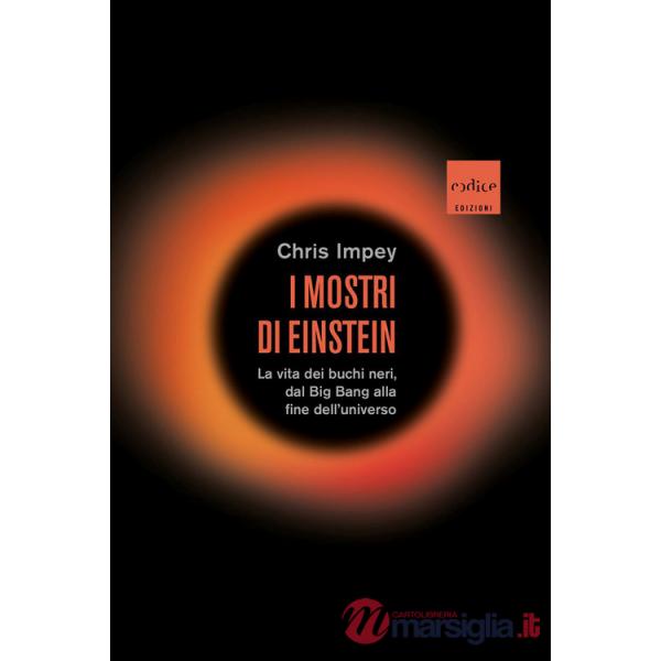 Mostri di Einstein. La vita dei buchi neri, dal Big Bang alla fine dell'universo (I)