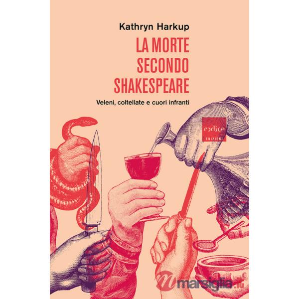 Morte secondo Shakespeare. Veleni, coltellate e cuori infranti (La)