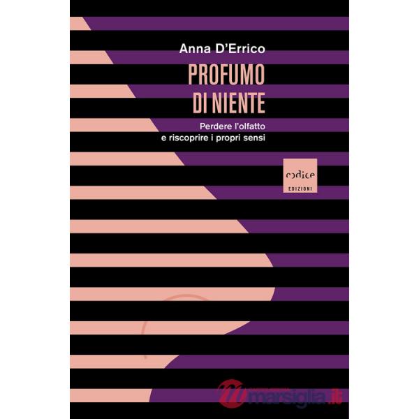 Profumo di niente. Perdere l'olfatto e riscoprire i propri sensi