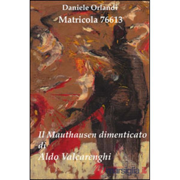 Matricola 76613. Il Mauthausen dimenticato di Aldo Valcarenghi
