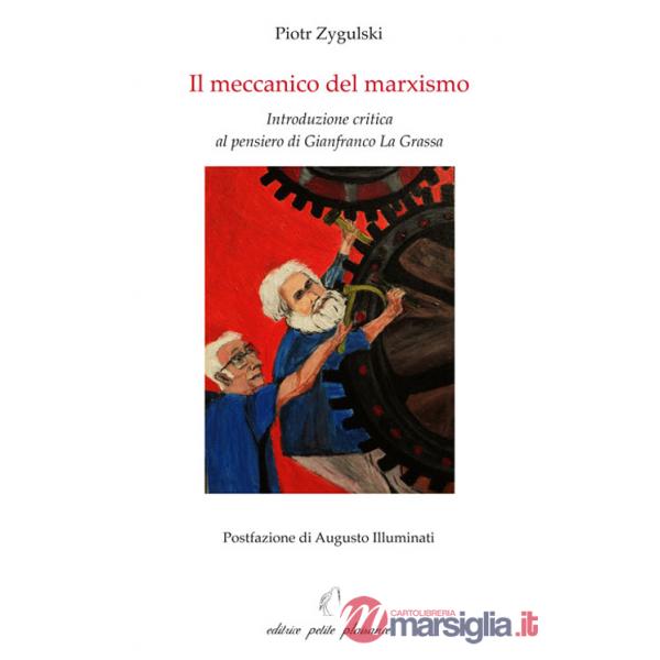 Meccanico del marxismo. Introduzione critica al pensiero di Gianfranco La Grassa (Il)