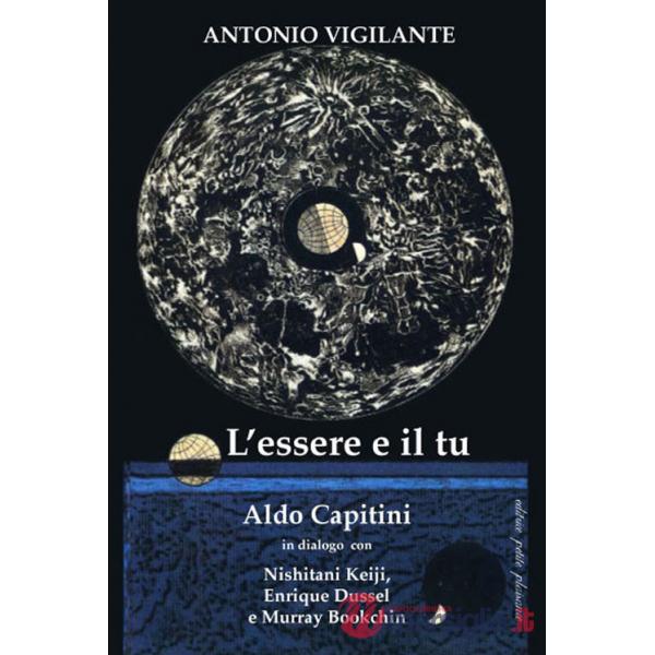 Essere e il tu. Aldo Capitini in dialogo con Nishitani Keiji, Enrique Dussel e Murray Bookchin (L')
