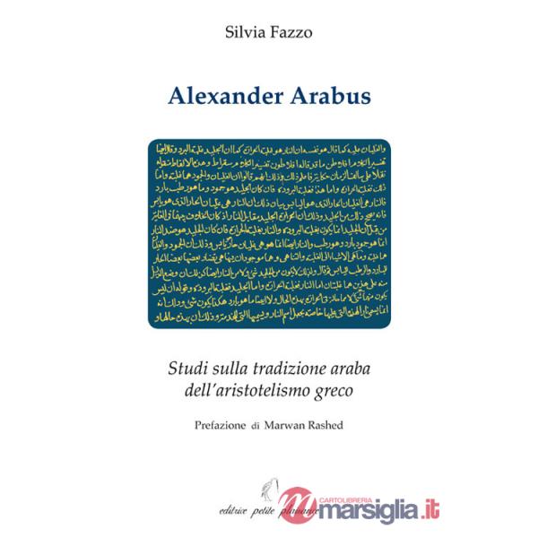 Alexander Arabus. Studi sulla tradizione araba dell'aristotelismo greco
