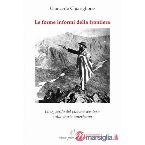 Forme informi della frontiera. Lo sguardo del cinema western sulla storia americana (Le)
