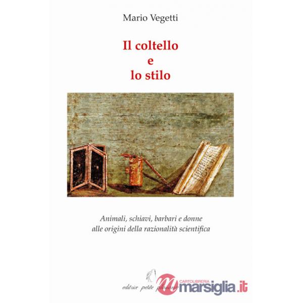 Coltello e lo stilo. Animali, schiavi, barbari e donne alle origini della razionalità scientifica (Il)