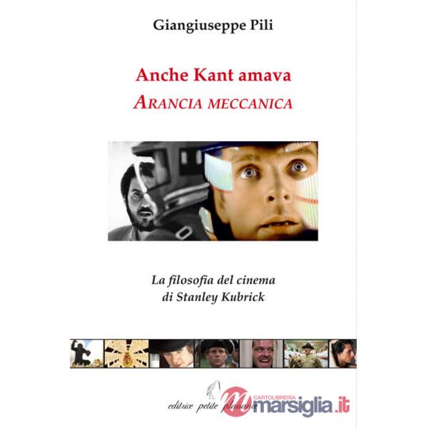 Anche Kant amava Arancia meccanica. La filosofia del cinema di Stanley Kubrick