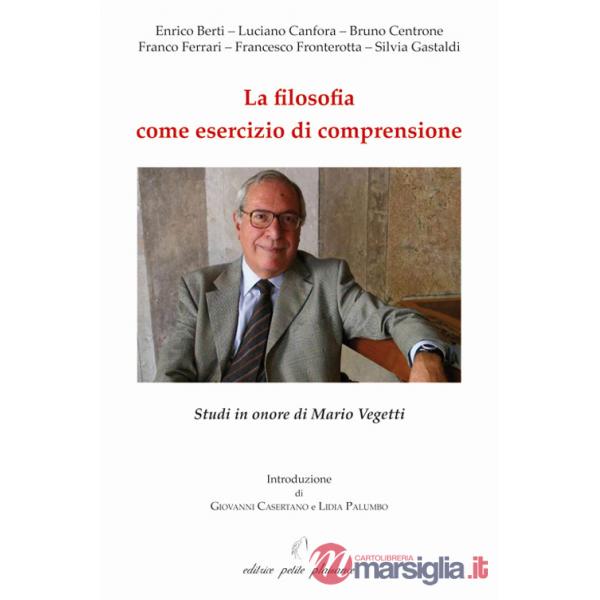 Filosofia come esercizio di comprensione. Studi in onore di Mario Vegetti (La)
