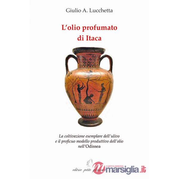 Olio profumato di Itaca. La coltivazione esemplare dell'ulivo e il proficuo modello produttivo dell'olio nell'Odissea (L')